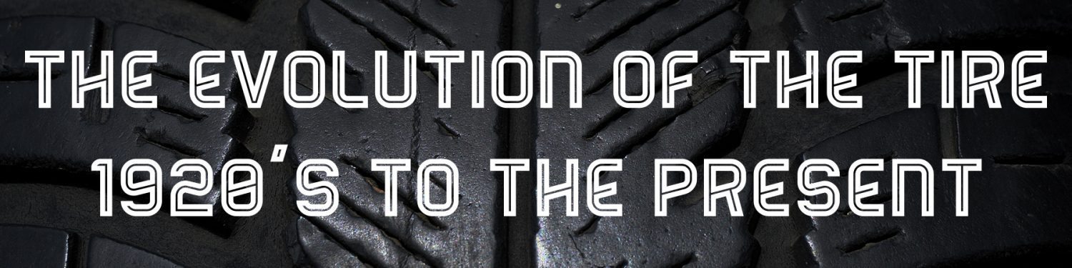 The Evolution of the Tire 1920s to the Present