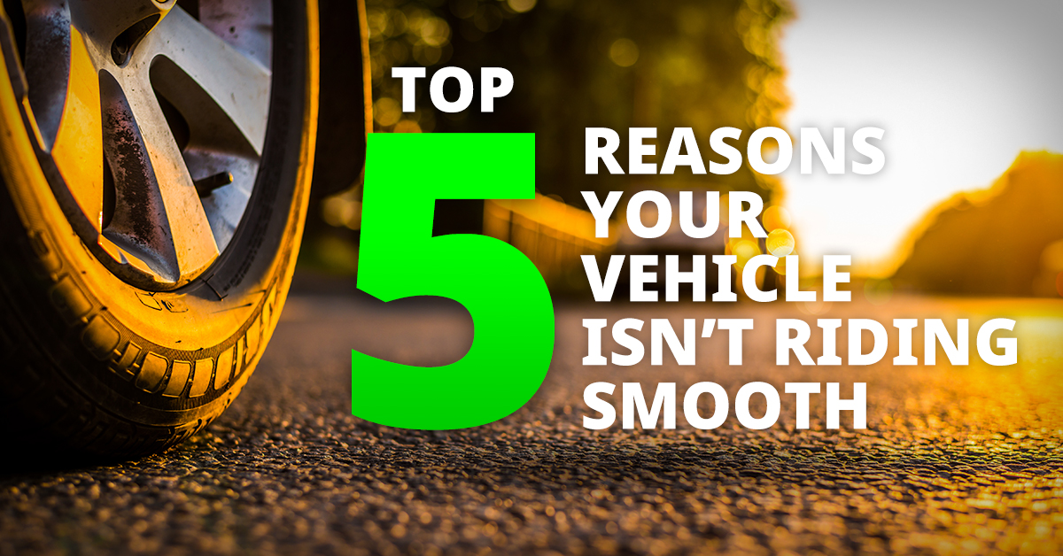 Top 5 Reasons Why Your Vehicle Isn’t Riding Smooth